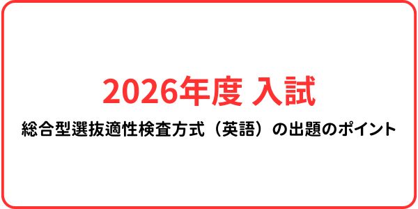 20026年度　2026年度総合型選抜適性検査方式（英語）の出題のポイント