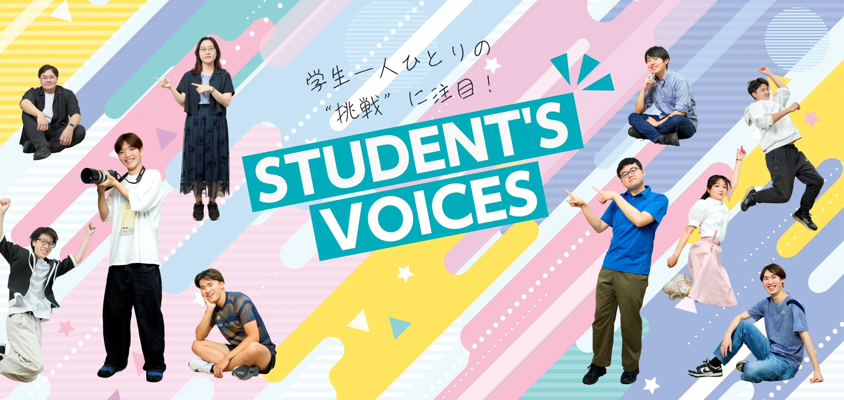 学生一人ひとりの“挑戦”に注目！STUDENTS’ VOICES