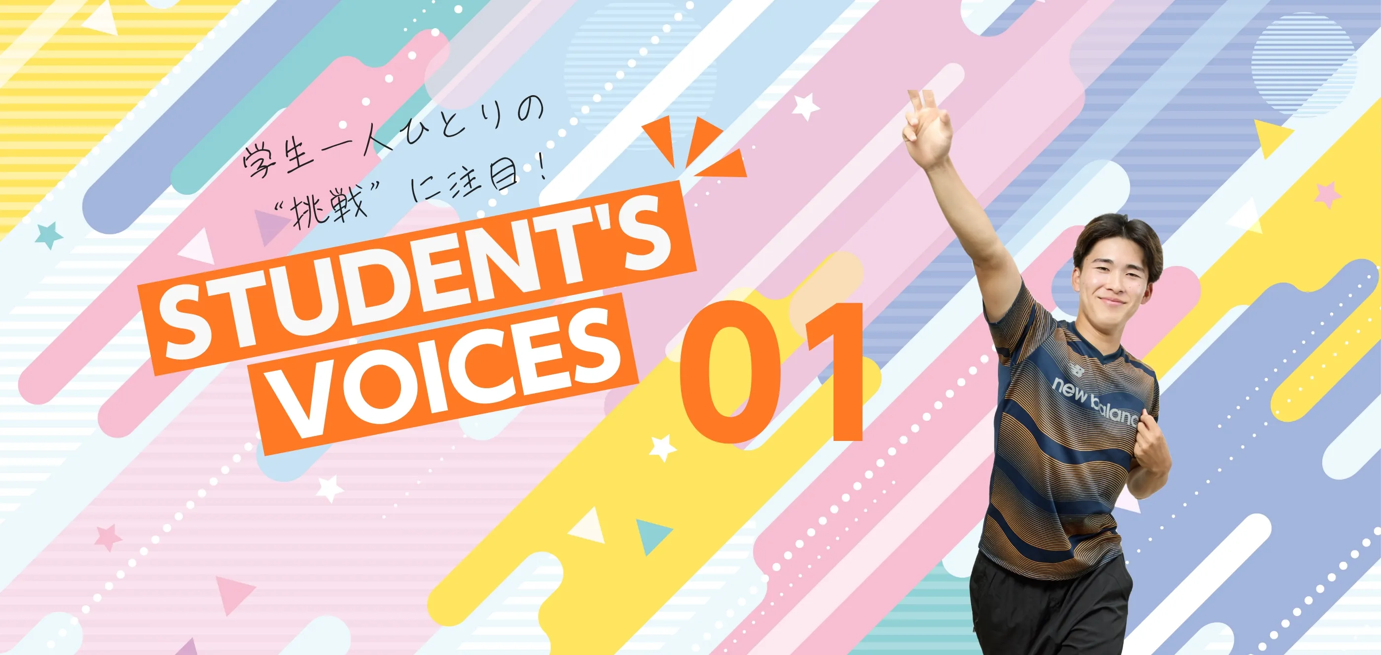 学生一人ひとりの“挑戦”に注目！STUDENTS’ VOICES